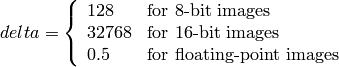 delta =  \left \{ \begin{array}{l l} 128 &  \mbox{for 8-bit images} \\ 32768 &  \mbox{for 16-bit images} \\ 0.5 &  \mbox{for floating-point images} \end{array} \right .