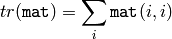 tr( \texttt{mat} ) =  \sum _i  \texttt{mat} (i,i)