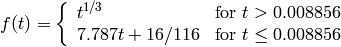 f(t)= \fork{t^{1/3}}{for $t>0.008856$}{7.787 t+16/116}{for $t\leq 0.008856$}