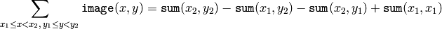 \sum _{x_1 \leq x < x_2, \, y_1 \leq y < y_2} \texttt{image} (x,y) = \texttt{sum} (x_2,y_2)- \texttt{sum} (x_1,y_2)- \texttt{sum} (x_2,y_1)+ \texttt{sum} (x_1,x_1)