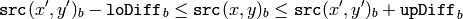 \texttt{src} (x',y')_b- \texttt{loDiff} _b \leq \texttt{src} (x,y)_b \leq \texttt{src} (x',y')_b+ \texttt{upDiff} _b
