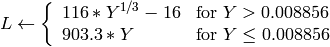 L \leftarrow \fork{116*Y^{1/3}-16}{for $Y>0.008856$}{903.3*Y}{for $Y \le 0.008856$}