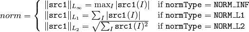 norm =  \forkthree{\|\texttt{src1}\|_{L_{\infty}} =  \max _I | \texttt{src1} (I)|}{if  $\texttt{normType} = \texttt{NORM\_INF}$ }
{ \| \texttt{src1} \| _{L_1} =  \sum _I | \texttt{src1} (I)|}{if  $\texttt{normType} = \texttt{NORM\_L1}$ }
{ \| \texttt{src1} \| _{L_2} =  \sqrt{\sum_I \texttt{src1}(I)^2} }{if  $\texttt{normType} = \texttt{NORM\_L2}$ }