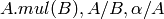 A.mul(B), A/B, \alpha/A