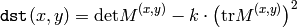 \texttt{dst} (x,y) = \mathrm{det} M^{(x,y)} - k \cdot \left ( \mathrm{tr} M^{(x,y)} \right )^2