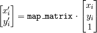 \begin{bmatrix} x'_i \\ y'_i \end{bmatrix} = \texttt{map\_matrix} \cdot \begin{bmatrix} x_i \\ y_i \\ 1 \end{bmatrix}