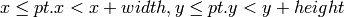 x  \leq pt.x < x+width,
      y  \leq pt.y < y+height