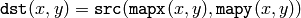 \texttt{dst} (x,y) = \texttt{src} ( \texttt{mapx} (x,y), \texttt{mapy} (x,y))