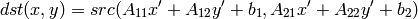dst(x, y)= src( A_{11} x' + A_{12} y' + b_1, A_{21} x' + A_{22} y' + b_2)