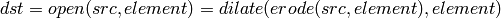 dst=open(src,element)=dilate(erode(src,element),element)
