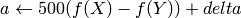 a \leftarrow 500 (f(X)-f(Y)) + delta