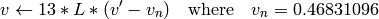 v \leftarrow 13*L*(v' - v_n) \quad \text{where} \quad v_n=0.46831096