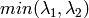min(\lambda_1, \lambda_2)