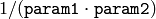 1/(\texttt{param1}\cdot\texttt{param2})