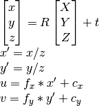 \begin{array}{l} \vecthree{x}{y}{z} = R  \vecthree{X}{Y}{Z} + t \\ x' = x/z \\ y' = y/z \\ u = f_x*x' + c_x \\ v = f_y*y' + c_y \end{array}